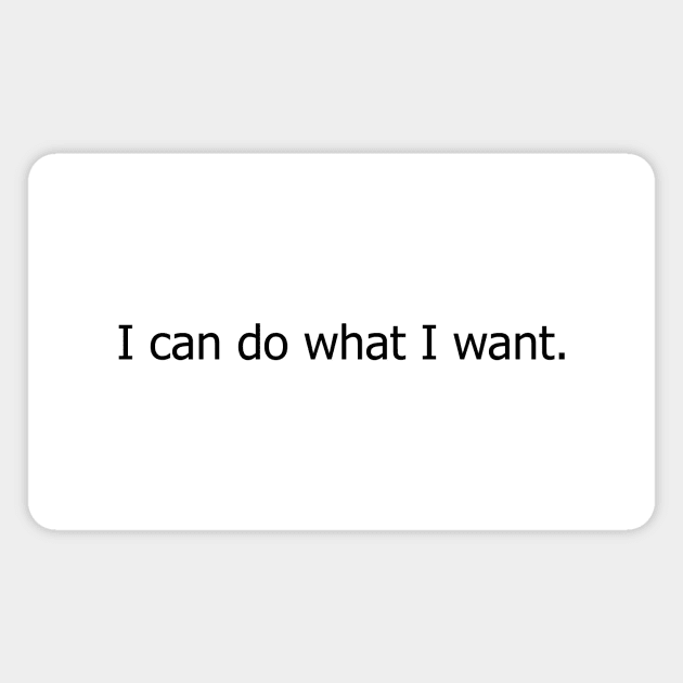 I can do what I want. Magnet by timlewis